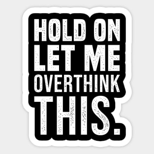 Hold On Let Me Overthink This Funny Sarcastic Quote Sticker
